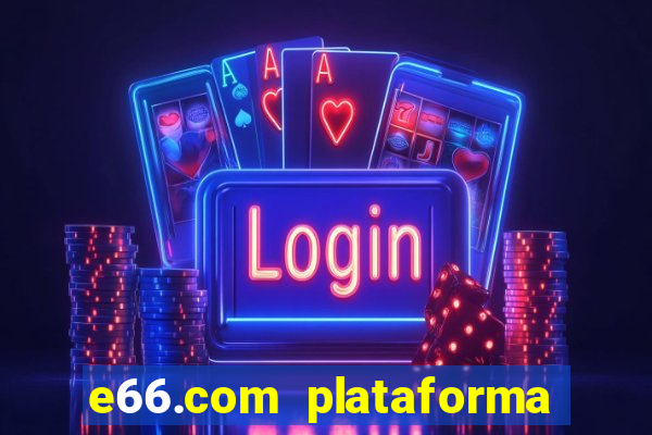 e66.com plataforma de jogos